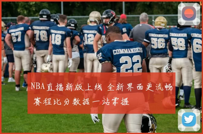 NBA直播新版上线 全新界面更流畅 赛程比分数据一站掌握