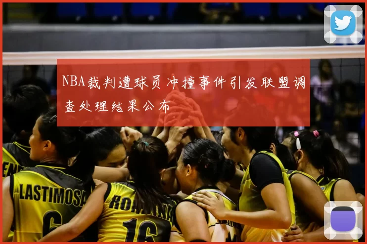 NBA裁判遭球员冲撞事件引发联盟调查处理结果公布