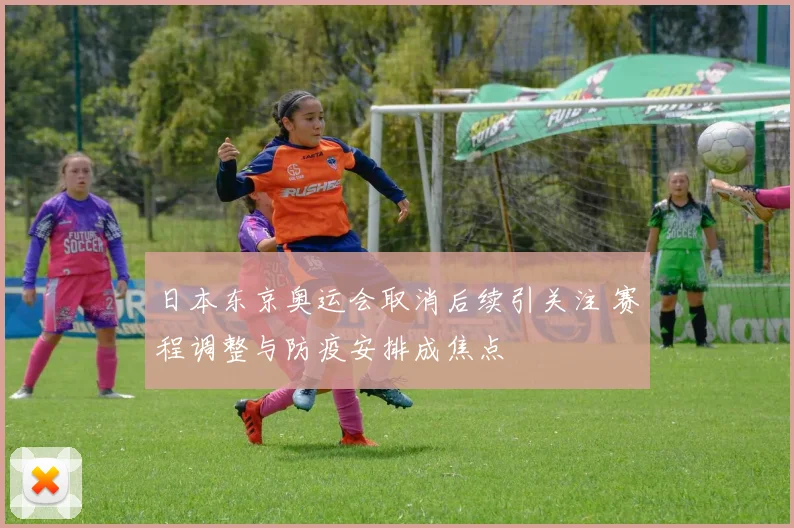 日本东京奥运会取消后续引关注 赛程调整与防疫安排成焦点