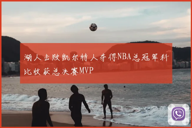 湖人击败凯尔特人夺得NBA总冠军科比收获总决赛MVP