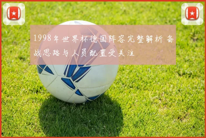 1998年世界杯德国阵容完整解析 备战思路与人员配置受关注